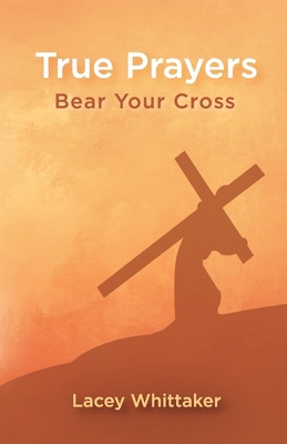 True Prayers: Bear Your Cross B0B5KKCF7P Book Cover