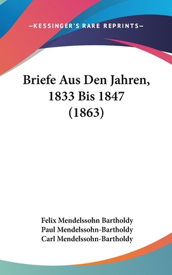 Briefe Aus Den Jahren, 1833 Bis 1847 (1863) [German] 1160682313 Book Cover