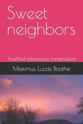 Sweet neighbors: Youthful pleasures materialize B09MYTNMRD Book Cover