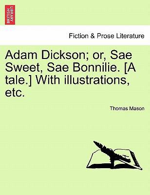 Adam Dickson; Or, Sae Sweet, Sae Bonnilie. [A T... 1241226733 Book Cover