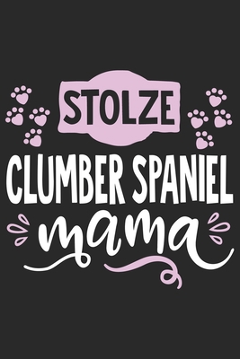 Stolze Clumber Spaniel Mama: Cooles Lustiges Clumber Spaniel Hund Notizbuch | Notizheft | Planer | Tagebuch | Journal - DIN A5 - 120 Linierte Seiten - ... Hundebesitzerinnen und Fans (German Edition)