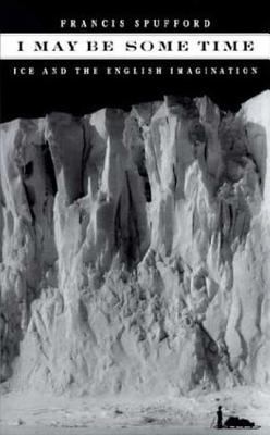 I May Be Some Time: Ice and the English Imagina... 031217442X Book Cover