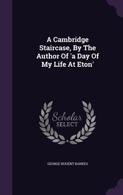 A Cambridge Staircase, By The Author Of 'a Day ... 134794866X Book Cover
