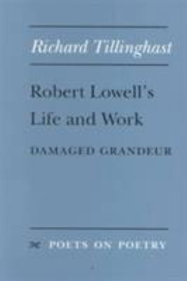 Robert Lowell's Life and Work: Damaged Grandeur 047206570X Book Cover