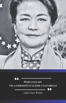 Peng Liyuan: vie, curiosité et icône culturelle... [French] B0DJBVTJXW Book Cover