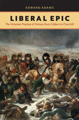 Liberal Epic: The Victorian Practice of History... 0813931452 Book Cover