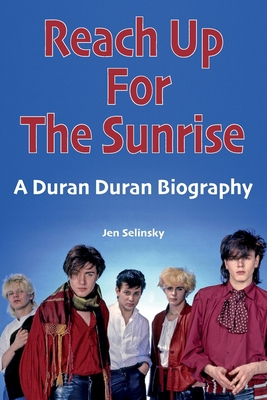 Reach Up For The Sunrise: A Duran Duran Biography 1912782723 Book Cover