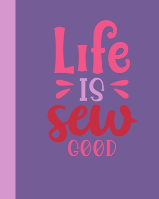 Life Is Sew Good: A Journal Diary to record & o... 1676640398 Book Cover