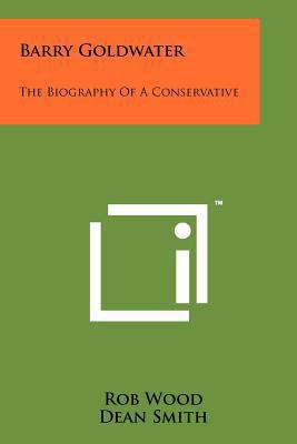 Barry Goldwater: The Biography Of A Conservative 1258113953 Book Cover