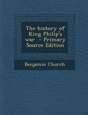 The History of King Philip's War - Primary Sour... 1293789836 Book Cover