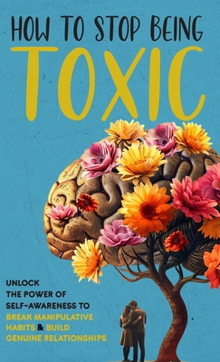 How to Stop Being Toxic B0DSLZB7L9 Book Cover