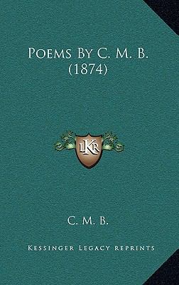 Poems by C. M. B. (1874) 1164840339 Book Cover