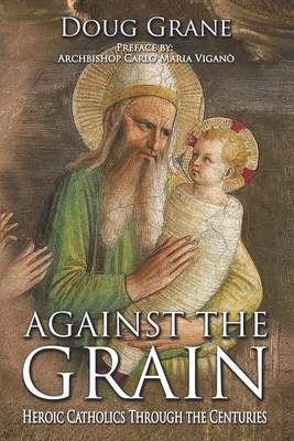 Against the Grain: Heroic Catholics Through the... 1737252295 Book Cover