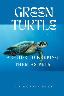Green Turtle: A Guide to Keeping Them as Pets B0D2LM7VZJ Book Cover