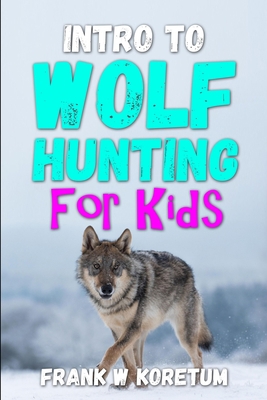 Intro to Wolf Hunting for Kids B0BLFQP3KL Book Cover