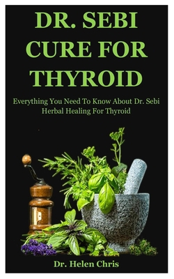 Paperback Dr. Sebi Cure For Thyroid: Everything You Need To Know About Dr. Sebi Herbal Healing For Thyroid Book