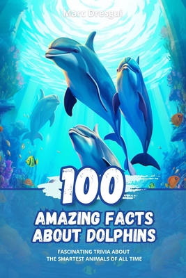 100 Amazing Facts about Dolphins: Fascinating T... B0C8R1XSJ5 Book Cover