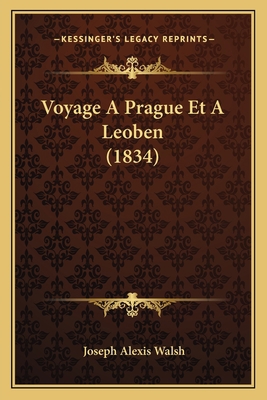 Voyage A Prague Et A Leoben (1834) [French] 1167609204 Book Cover