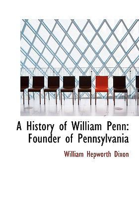 A History of William Penn: Founder of Pennsylva... [Large Print] 0554634872 Book Cover