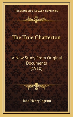 The True Chatterton: A New Study from Original ... 1164441337 Book Cover