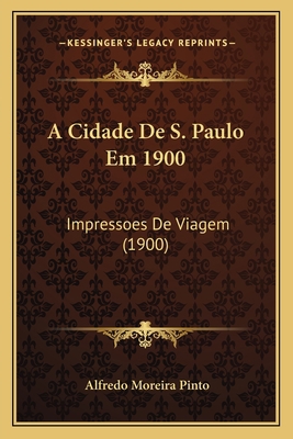 A Cidade De S. Paulo Em 1900: Impressoes De Via... [Portuguese] 1168109914 Book Cover