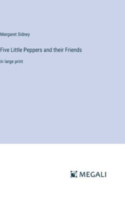 Five Little Peppers and their Friends: in large... 3387053037 Book Cover