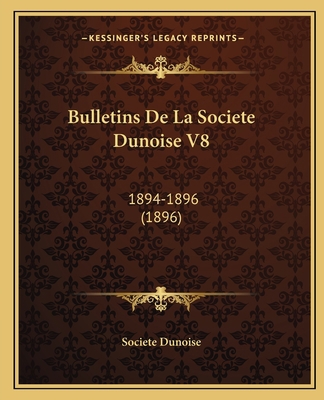 Bulletins De La Societe Dunoise V8: 1894-1896 (... [French] 1166487814 Book Cover