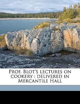 Prof. Blot's Lectures on Cookery: Delivered in ... 1149489766 Book Cover