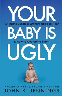 Your Baby Is Ugly: 10 truths business owners ne... 1955342768 Book Cover