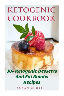 Ketogenic Cookbook: 30+ Ketogenic Desserts and Fat Bombs Recipes: (Ketogenic Diet For Beginners, Ketogenic Diet, Ketogenic Diet For Weight Loss, Diabetes ... Low Carb Recipes, Low Carb High Fat)