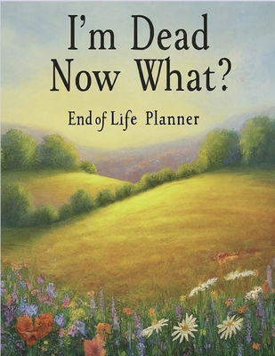 I'm Dead, Now What?: End of life planner: End o... 1998050270 Book Cover