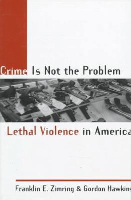 Crime is Not the Problem: Lethal Violence in Am... 019511065X Book Cover