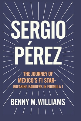 Sergio Pérez: The Journey of Mexico's F1 Star-B... B0DR4HKCV1 Book Cover