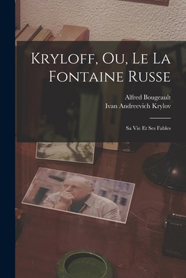 Kryloff, Ou, Le La Fontaine Russe: Sa Vie Et Se... [French] 1015866743 Book Cover