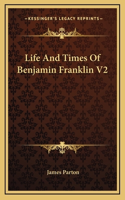 Life and Times of Benjamin Franklin V2 1163424277 Book Cover