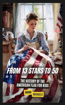 From 13 Stars to 50: The History of the America... B0DTRSXZT2 Book Cover