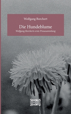 Die Hundeblume: Wolfgang Borcherts erste Prosas... [German] 3963450940 Book Cover