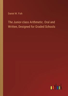 The Junior-class Arithmetic. Oral and Written, ... 338537216X Book Cover