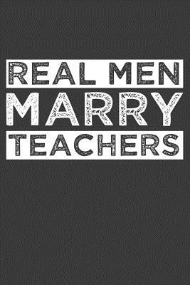 Real Men Marry Teachers: Funny Schoolteacher Gift 1083095374 Book Cover