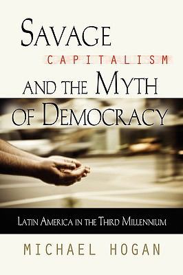 Savage Capitalism and the Myth of Democracy: La... 160145953X Book Cover