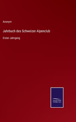 Jahrbuch des Schweizer Alpenclub: Erster Jahrgang [German] 3752598875 Book Cover