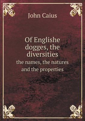 Of Englishe dogges, the diversities the names, ... 5518708114 Book Cover