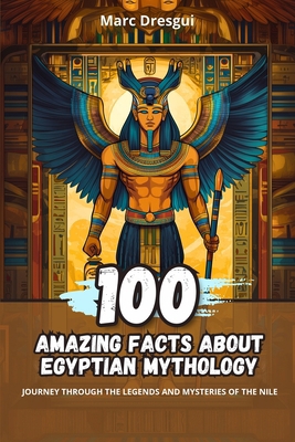 100 Amazing Facts about Egyptian Mythology: Jou... B0CLRFJ8WV Book Cover