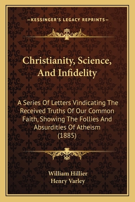 Christianity, Science, And Infidelity: A Series... 1164604856 Book Cover