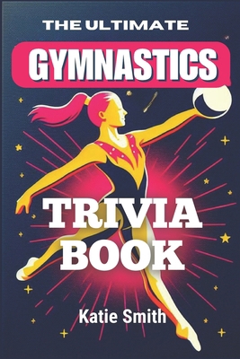The Ultimate Gymnastics Trivia Book B0CZF51VC3 Book Cover