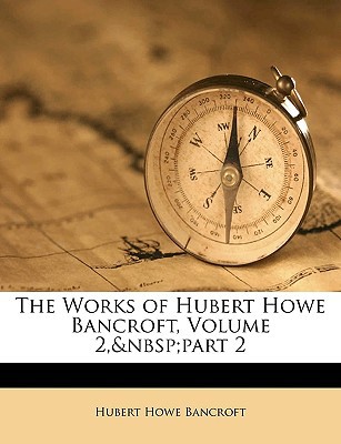 The Works of Hubert Howe Bancroft, Volume 2, pa... 1149870001 Book Cover