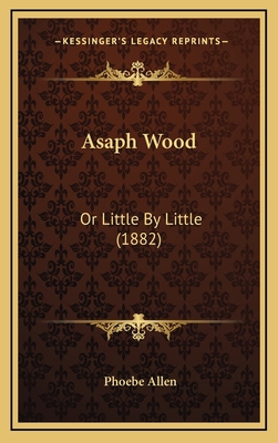 Asaph Wood: Or Little By Little (1882) 1166505715 Book Cover