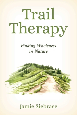Trail Therapy: Finding Wholeness in Nature 1493091190 Book Cover