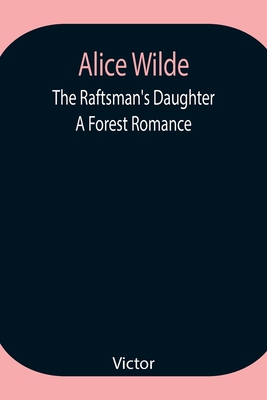 Alice Wilde: The Raftsman'S Daughter. A Forest ... 935494731X Book Cover