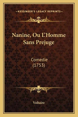 Nanine, Ou L'Homme Sans Prejuge: Comedie (1753) [French] 1166151808 Book Cover